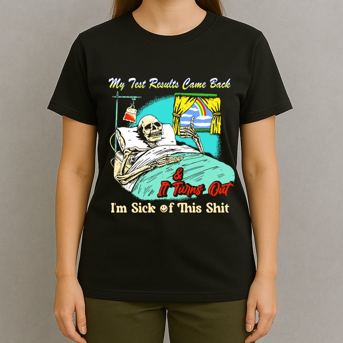 My Test Results Come Back & It Turns Out I’M Sick Of This Shit T-Shirt
