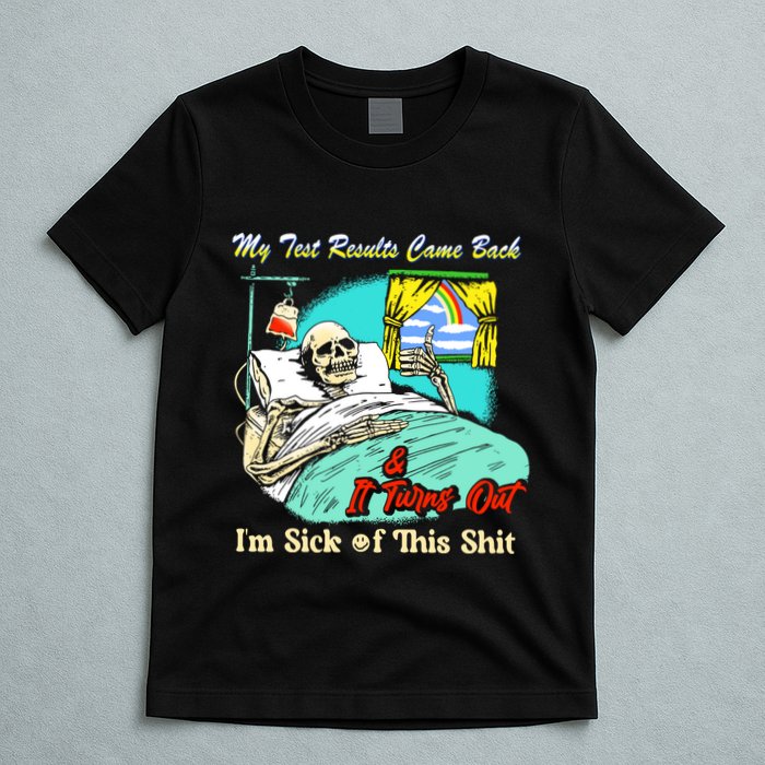 My Test Results Come Back & It Turns Out I’M Sick Of This Shit T-Shirt