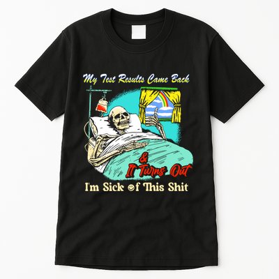 My Test Results Come Back & It Turns Out I’M Sick Of This Shit Tall T-Shirt