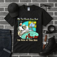 My Test Results Come Back & It Turns Out I’M Sick Of This Shit Tall T-Shirt
