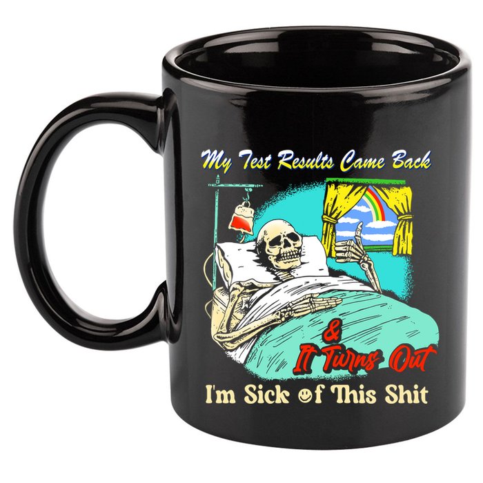 My Test Results Come Back & It Turns Out I’M Sick Of This Shit 11oz C Handle Ceramic Mug