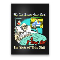 My Test Results Come Back & It Turns Out I’M Sick Of This Shit Poster