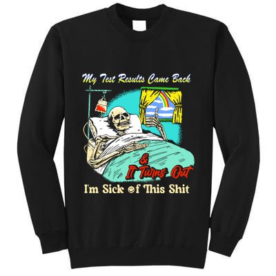 My Test Results Come Back & It Turns Out I’M Sick Of This Shit Tall Sweatshirt