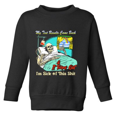 My Test Results Come Back & It Turns Out I’M Sick Of This Shit Toddler Sweatshirt