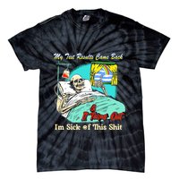 My Test Results Come Back & It Turns Out I’M Sick Of This Shit Tie-Dye T-Shirt