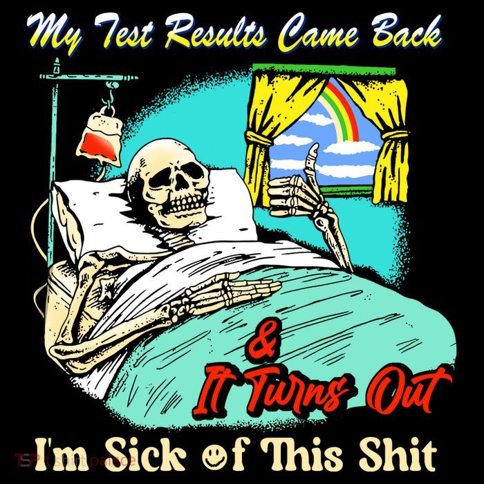 My Test Results Come Back & It Turns Out I’M Sick Of This Shit Toddler Hoodie