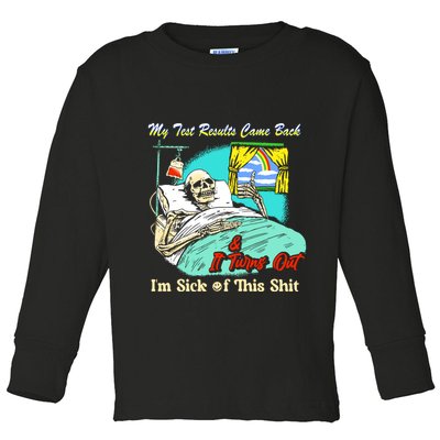 My Test Results Come Back & It Turns Out I’M Sick Of This Shit Toddler Long Sleeve Shirt