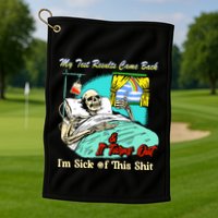 My Test Results Come Back & It Turns Out I’M Sick Of This Shit Golf Towel