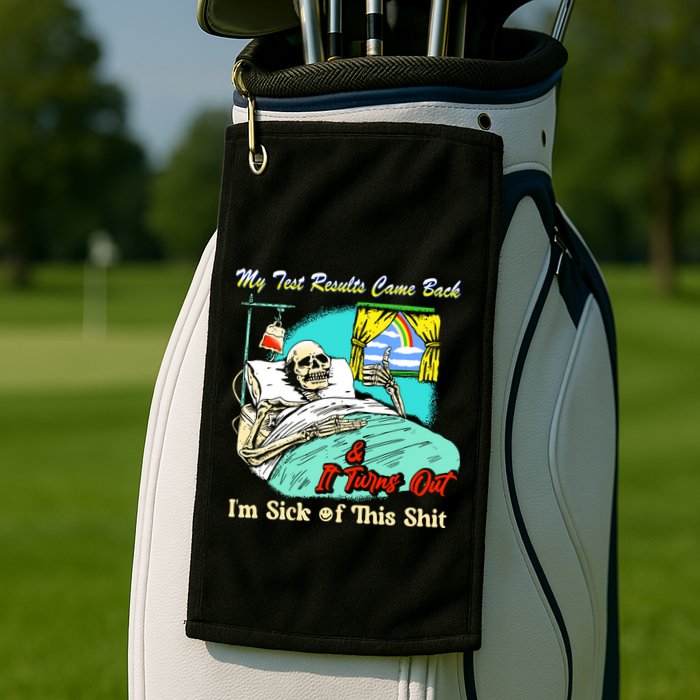 My Test Results Come Back & It Turns Out I’M Sick Of This Shit Golf Towel