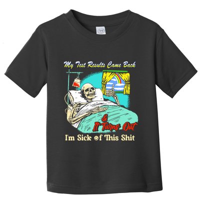 My Test Results Come Back & It Turns Out I’M Sick Of This Shit Toddler T-Shirt