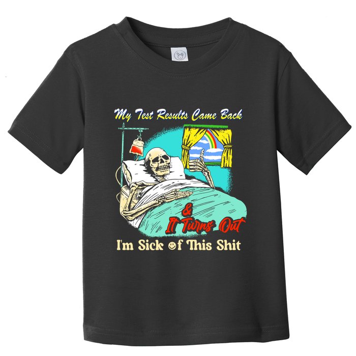 My Test Results Come Back & It Turns Out I’M Sick Of This Shit Toddler T-Shirt