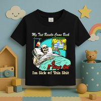 My Test Results Come Back & It Turns Out I’M Sick Of This Shit Toddler T-Shirt