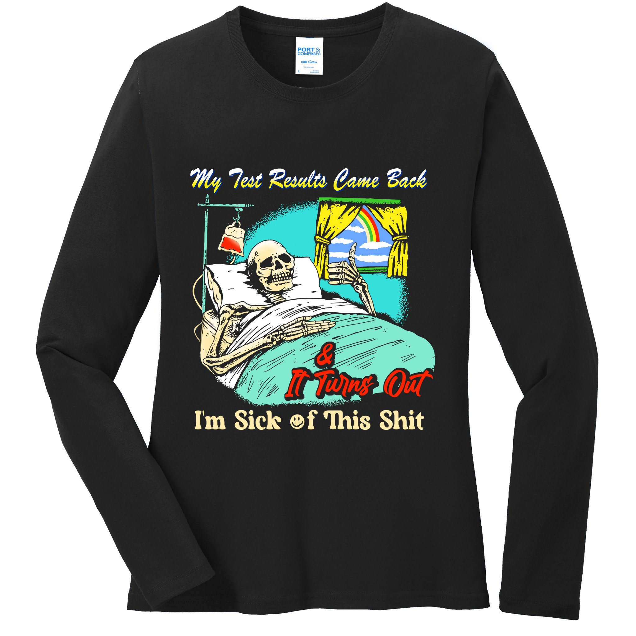 My Test Results Come Back & It Turns Out I’M Sick Of This Shit Ladies Long Sleeve Shirt