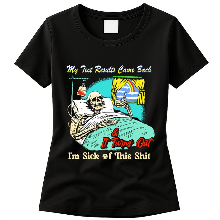 My Test Results Come Back & It Turns Out I’M Sick Of This Shit Womens T-Shirt