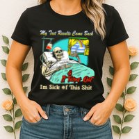 My Test Results Come Back & It Turns Out I’M Sick Of This Shit Womens T-Shirt