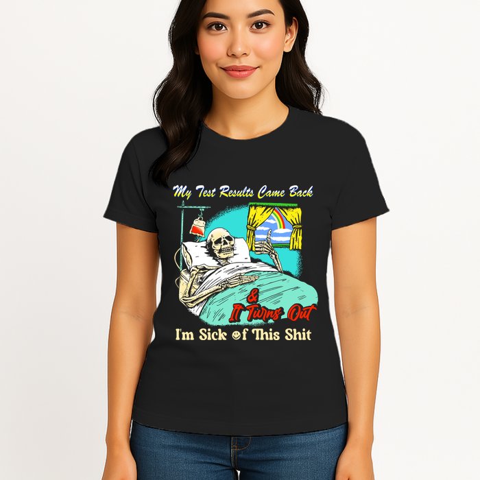 My Test Results Come Back & It Turns Out I’M Sick Of This Shit Womens T-Shirt