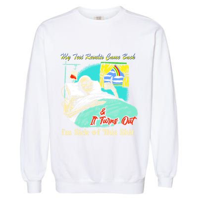 My Test Results Come Back & It Turns Out I’M Sick Of This Shit Garment-Dyed Sweatshirt
