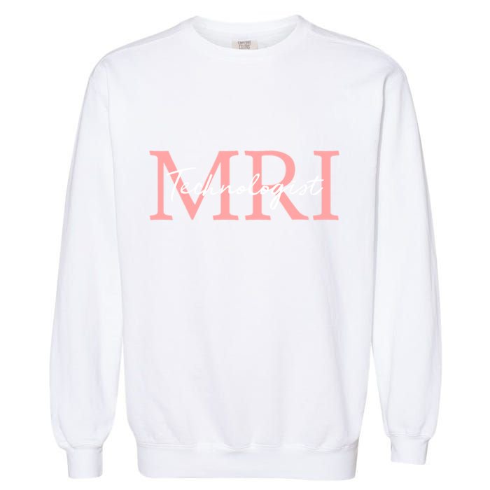 Mri Technologist Radiologic Technologist Xray Tech Meaningful Gift Garment-Dyed Sweatshirt