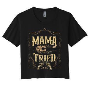 Mama Tried Renegade Outlaw Music Lovers Country Women's Crop Top Tee