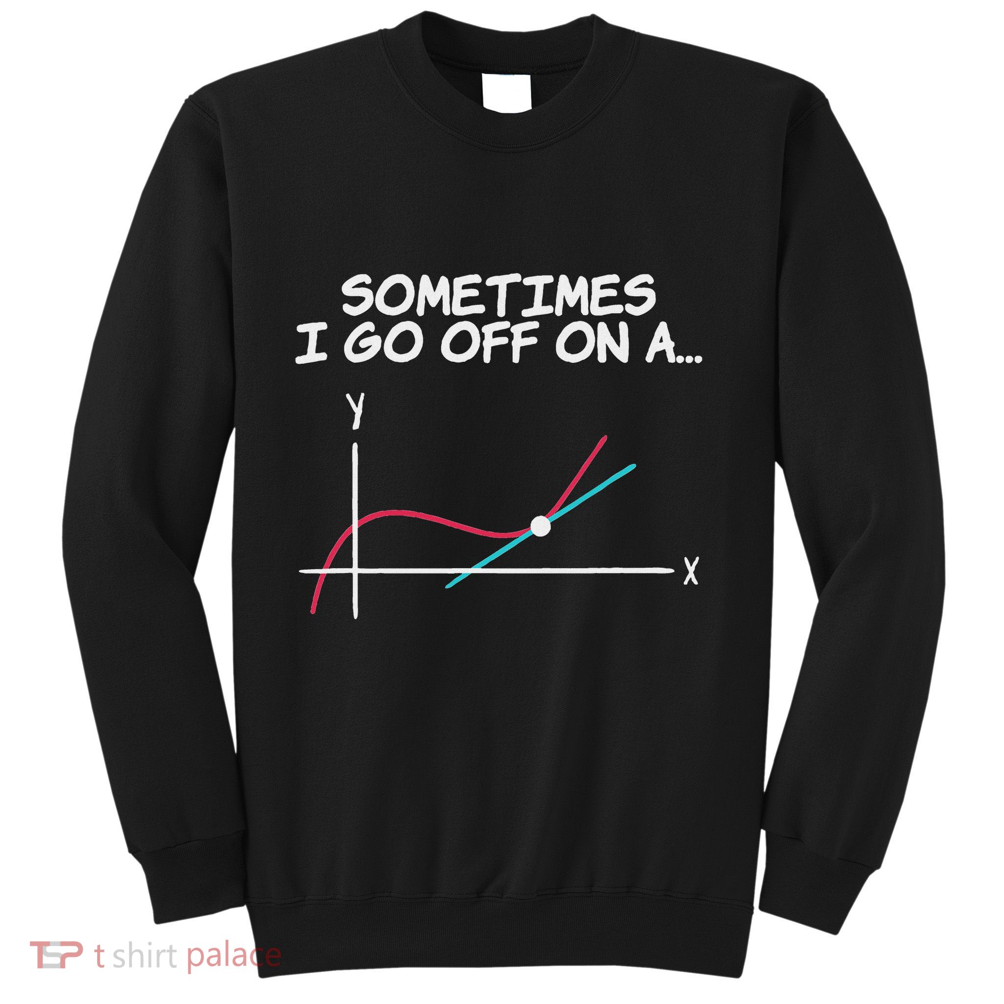 Math Teacher Sometimes I Go Off On A Tangent Sweatshirt