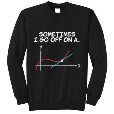 Math Teacher Sometimes I Go Off On A Tangent Tall Sweatshirt