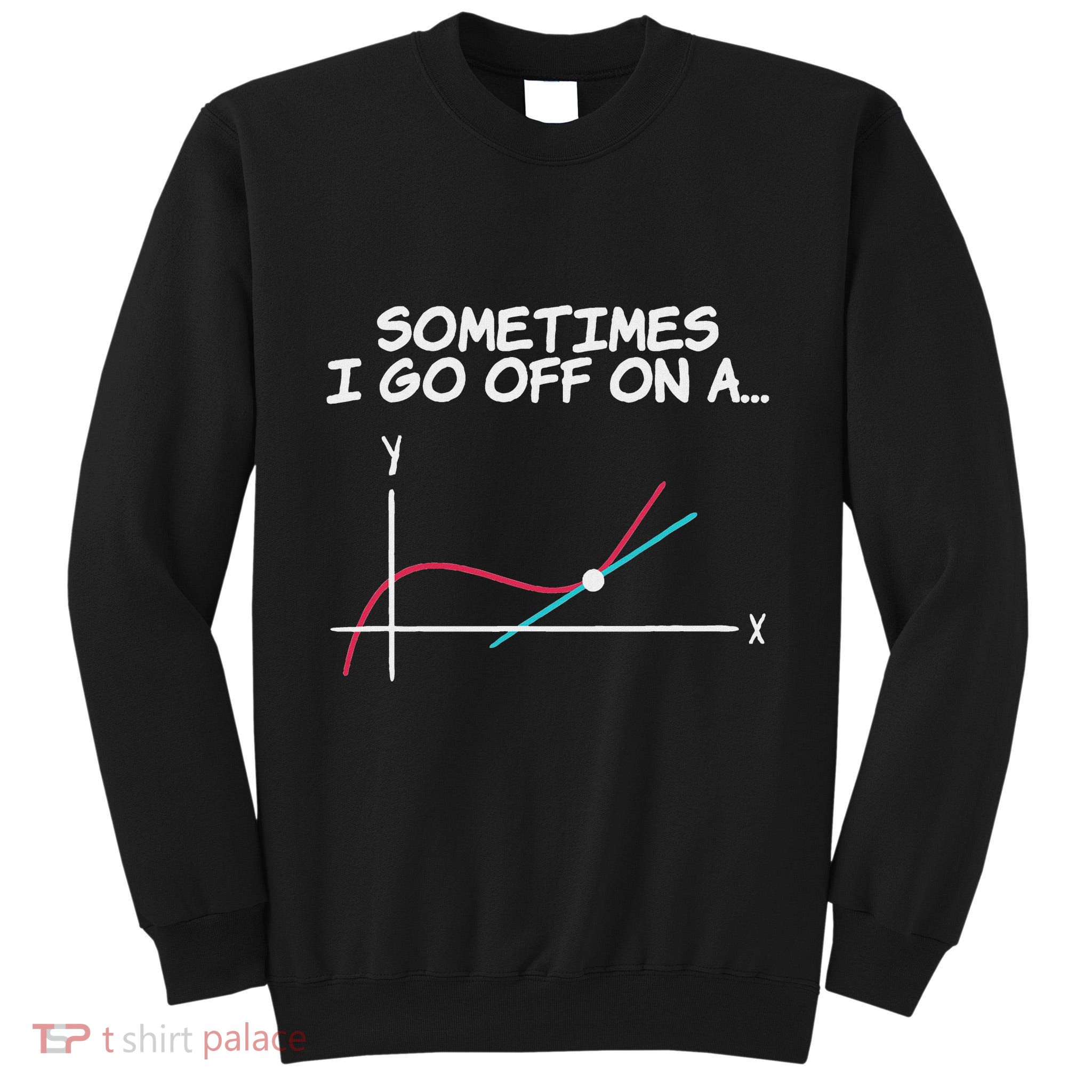 Math Teacher Sometimes I Go Off On A Tangent Tall Sweatshirt