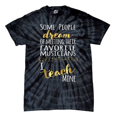 Music Teacher Some People Dream Musicians I Teach Mine Tie-Dye T-Shirt