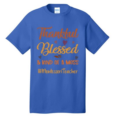 Montessori Teacher Thankful Blessed And Kind Of A Mess Fall Cute Gift Tall T-Shirt