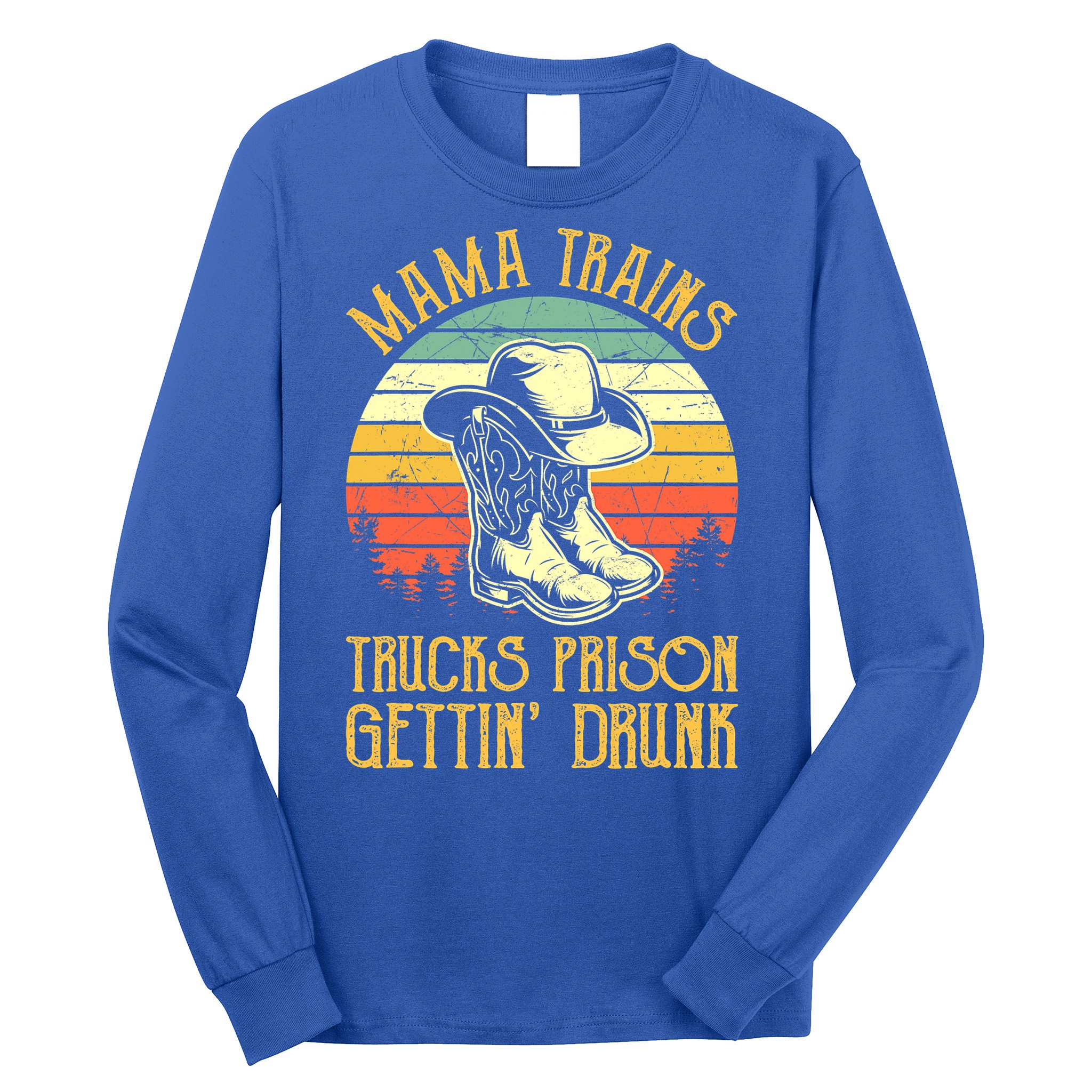 Mama Trains Trucks Prison Getting Drunk Country Music Long Sleeve Shirt
