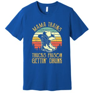 Mama Trains Trucks Prison Getting Drunk Country Music Premium T-Shirt