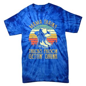 Mama Trains Trucks Prison Getting Drunk Country Music Tie-Dye T-Shirt