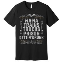 Mama Trains Trucks Prison Gettin Drunk Country Music Gift Premium T-Shirt