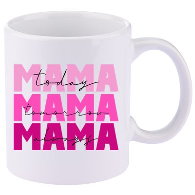 Mama Today Tomorrow And Always Cute Mother's Day 11oz C Handle Ceramic Mug