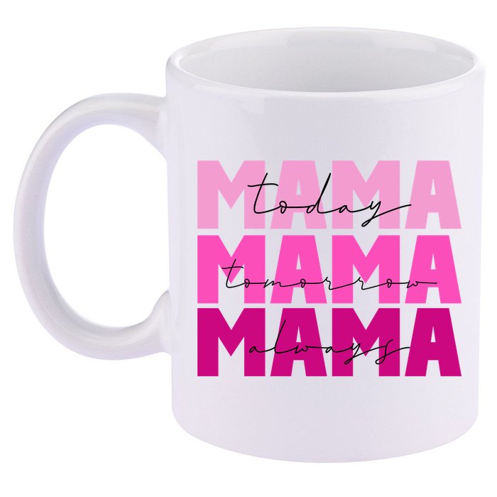 Mama Today Tomorrow And Always Cute Mother's Day 11oz C Handle Ceramic Mug