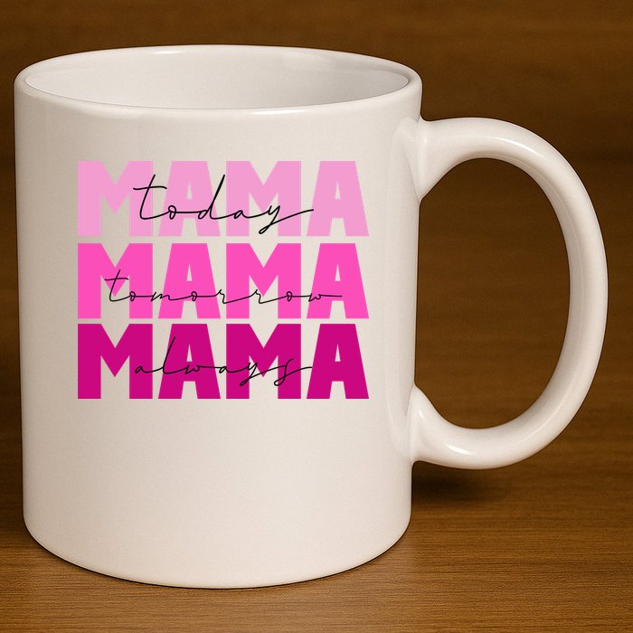 Mama Today Tomorrow And Always Cute Mother's Day 11oz C Handle Ceramic Mug