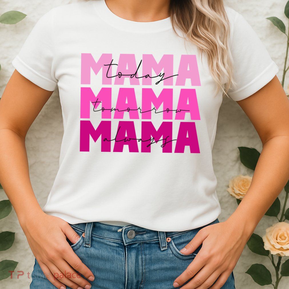 Mama Today Tomorrow And Always Cute Mother's Day Womens T-Shirt