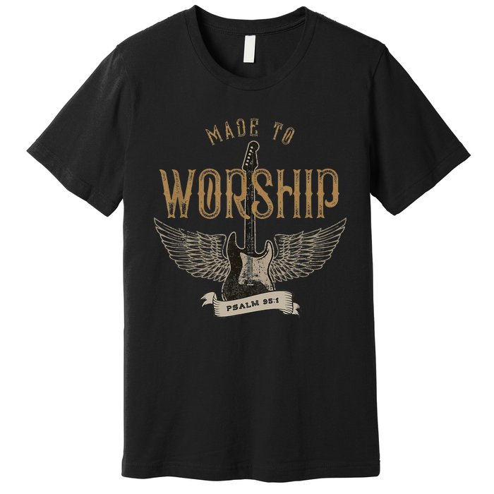 Made To Worship Psalm 95 1 Christian Worship Bible Verse Premium T-Shirt