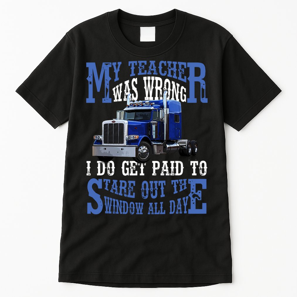 My Teacher Was Wrong Trucker Funny Tall T-Shirt