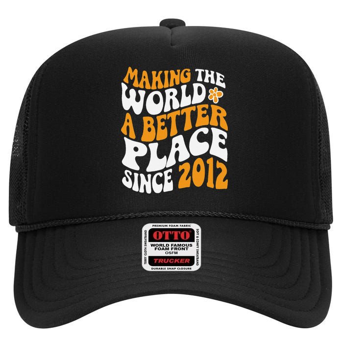 Making The World Better Since 2012 Birthday High Crown Mesh Back Trucker Hat