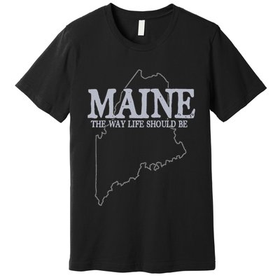Maine The Way Life Should Be State Pride Premium T-Shirt