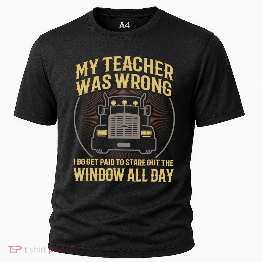 My Teacher Was Wrong I Do Get Paid Funny Truck Driver Gift Performance Shirt