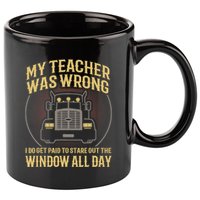 My Teacher Was Wrong I Do Get Paid Funny Truck Driver Gift 11oz C Handle Ceramic Mug