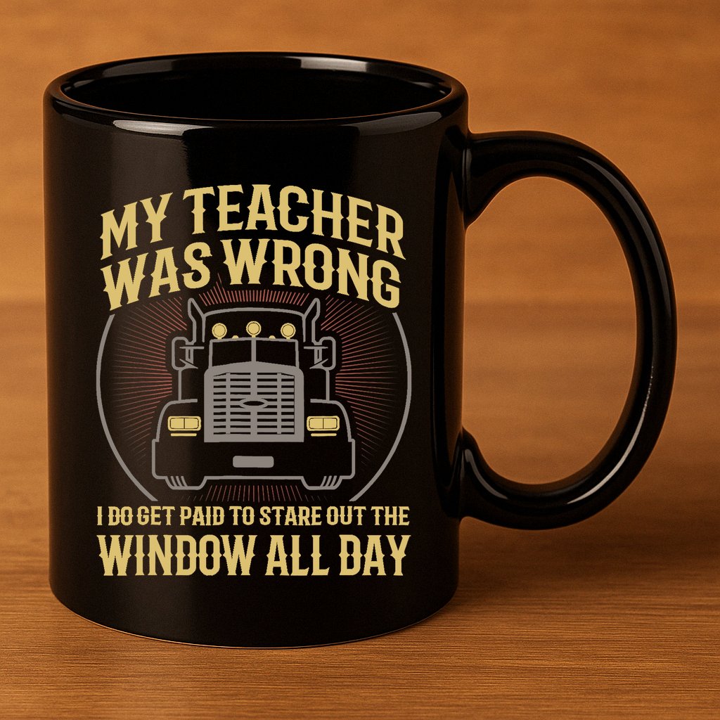My Teacher Was Wrong I Do Get Paid Funny Truck Driver Gift 11oz C Handle Ceramic Mug
