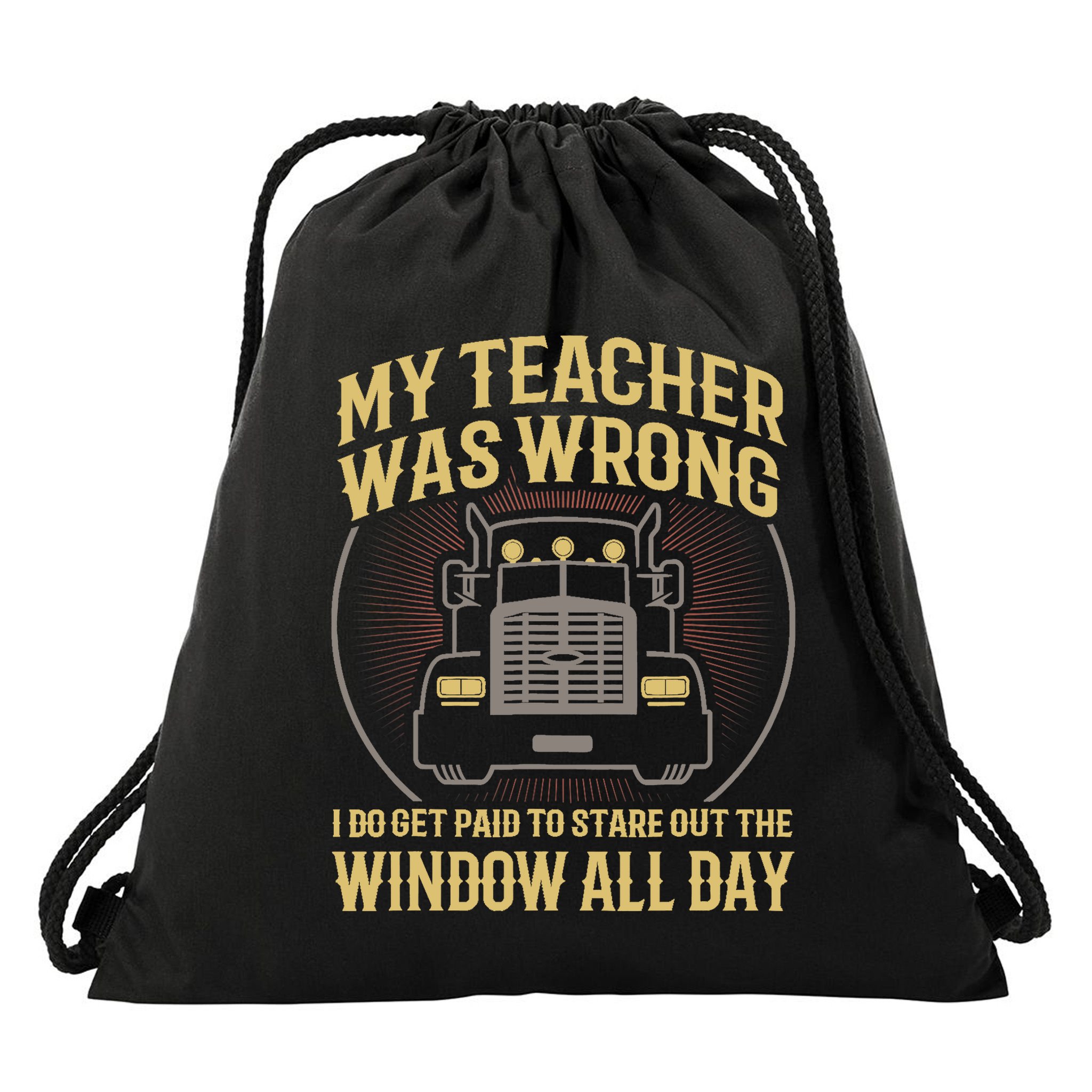 My Teacher Was Wrong I Do Get Paid Funny Truck Driver Gift Drawstring Bag