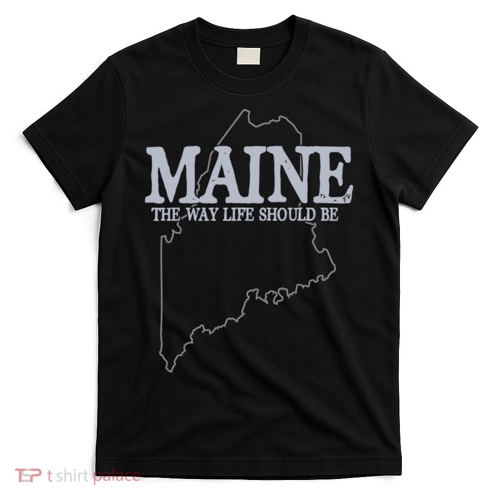 Maine The Way Life Should Be State Pride T-Shirt