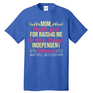 Mom Thank You For Raising Me To Be Strong Independent Gift Tall T-Shirt