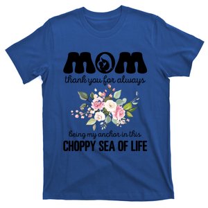 Mom Thank You Lways Being My Anchor MotherS Day Gift T-Shirt