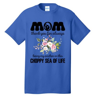 Mom Thank You Lways Being My Anchor MotherS Day Gift Tall T-Shirt