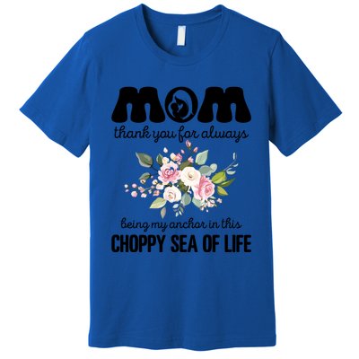 Mom Thank You Lways Being My Anchor MotherS Day Gift Premium T-Shirt