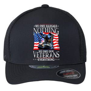 Military Us Flag We Owe Illegals Nothing Veterans Everything Gift Flexfit Unipanel Trucker Cap